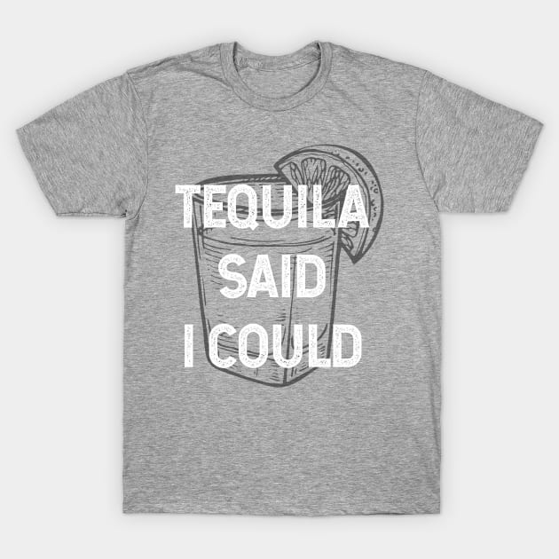 Tequila Said I Could T-Shirt by verde